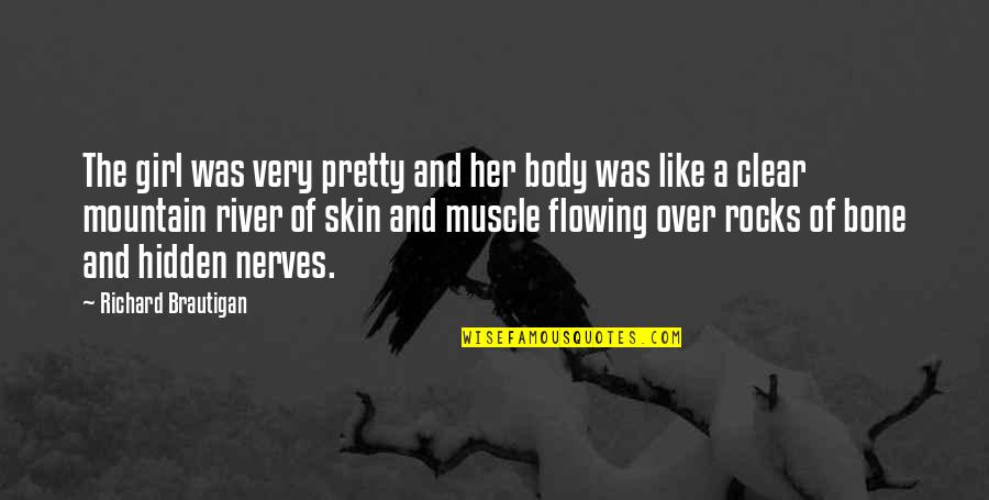 Of Bones Quotes By Richard Brautigan: The girl was very pretty and her body