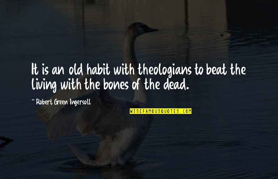 Of Bones Quotes By Robert Green Ingersoll: It is an old habit with theologians to