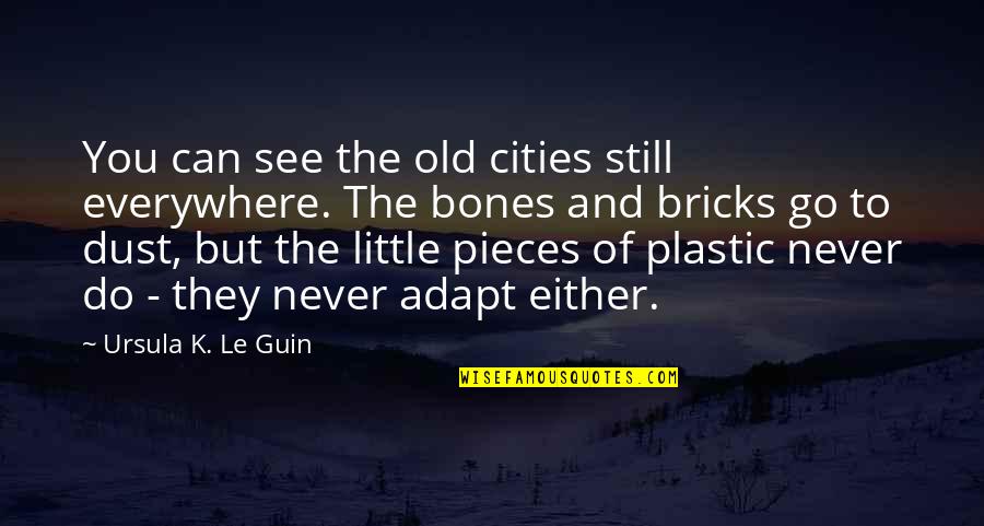Of Bones Quotes By Ursula K. Le Guin: You can see the old cities still everywhere.