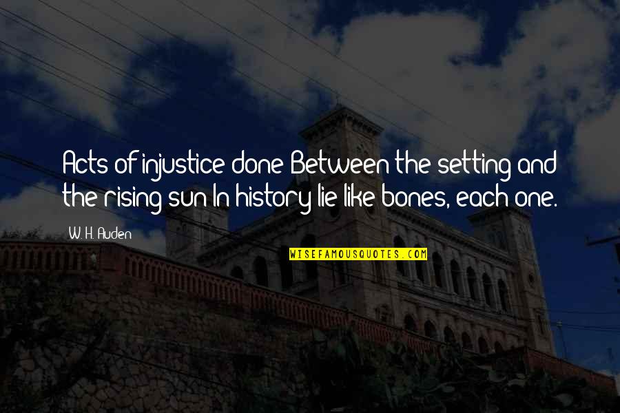 Of Bones Quotes By W. H. Auden: Acts of injustice done Between the setting and