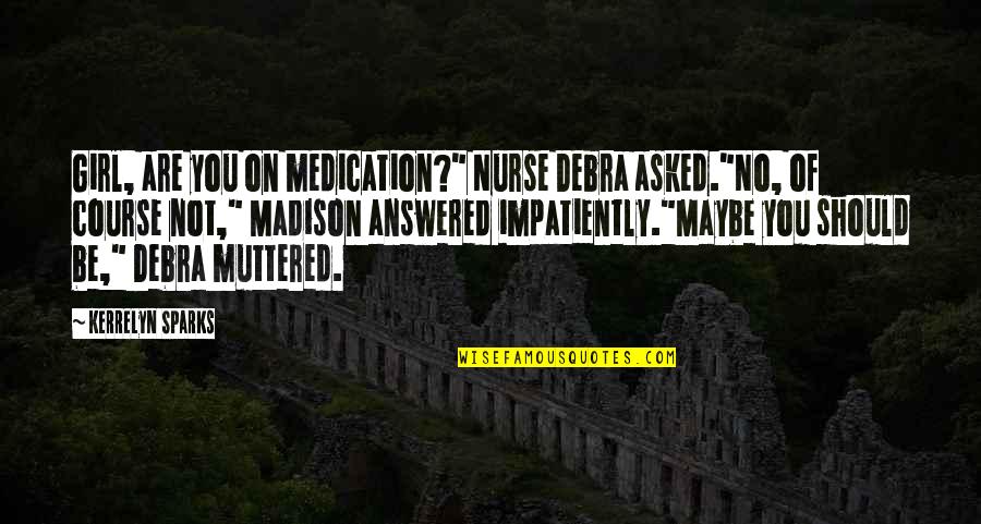 Of Course But Maybe Quotes By Kerrelyn Sparks: Girl, are you on medication?" Nurse Debra asked."No,