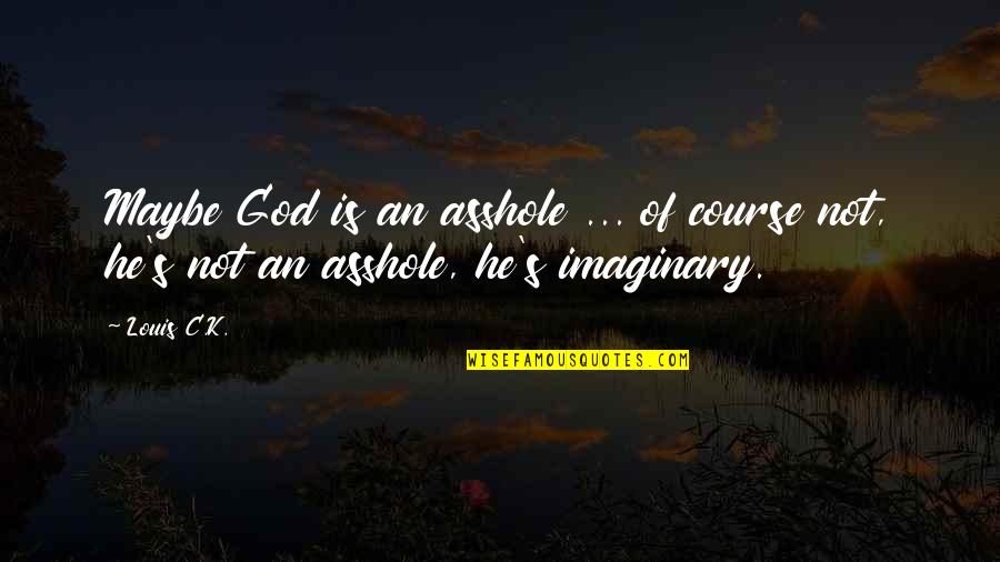 Of Course But Maybe Quotes By Louis C.K.: Maybe God is an asshole ... of course