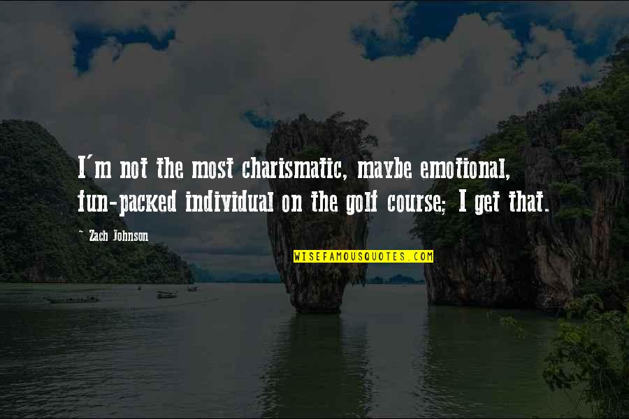 Of Course But Maybe Quotes By Zach Johnson: I'm not the most charismatic, maybe emotional, fun-packed
