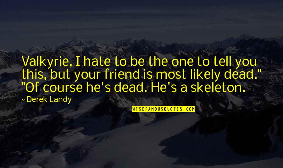 Of Course He's Dead Quotes By Derek Landy: Valkyrie, I hate to be the one to