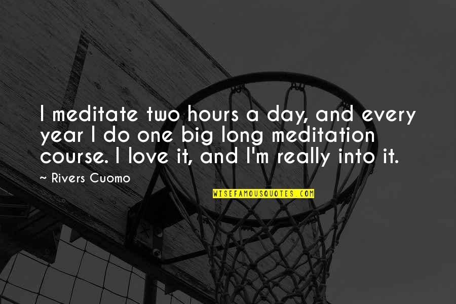 Of Course I Do Love You Quotes By Rivers Cuomo: I meditate two hours a day, and every Of Course I Do Love You Quotes By Rivers Cuomo: I meditate two hours a day, and every