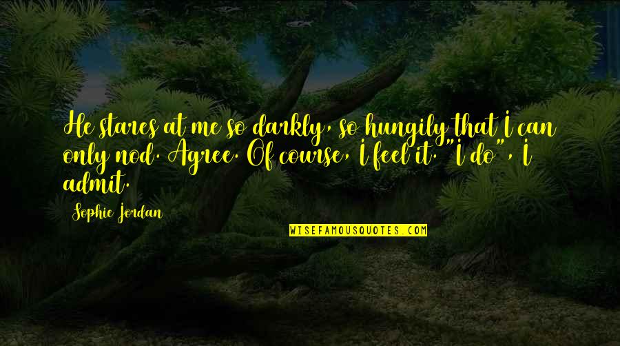 Of Course I Do Love You Quotes By Sophie Jordan: He stares at me so darkly, so hungily Of Course I Do Love You Quotes By Sophie Jordan: He stares at me so darkly, so hungily