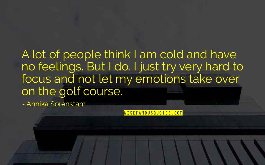 Of Course It's Hard Quotes By Annika Sorenstam: A lot of people think I am cold Of Course It's Hard Quotes By Annika Sorenstam: A lot of people think I am cold