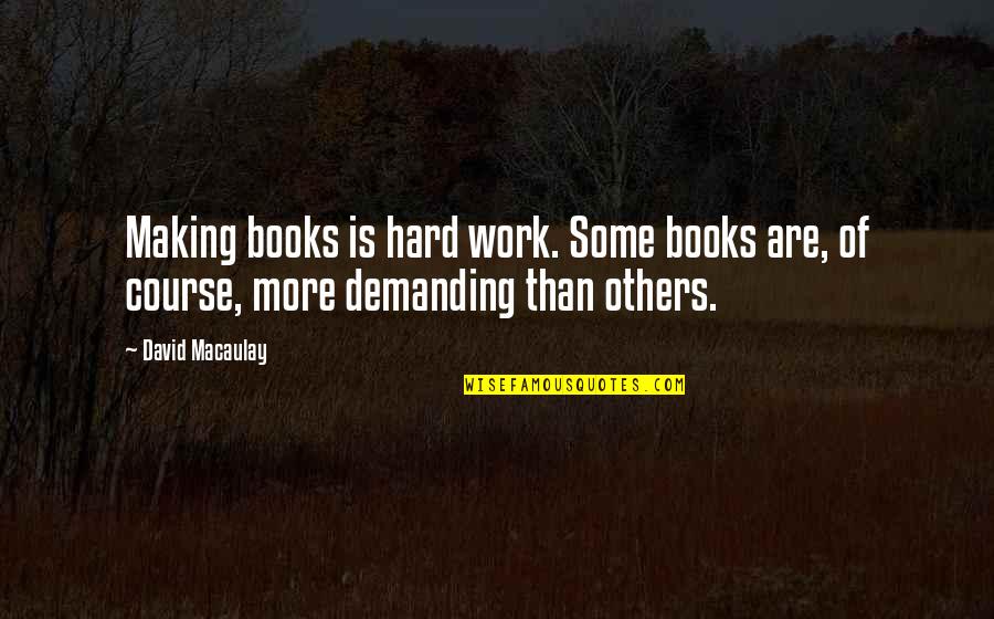 Of Course It's Hard Quotes By David Macaulay: Making books is hard work. Some books are,