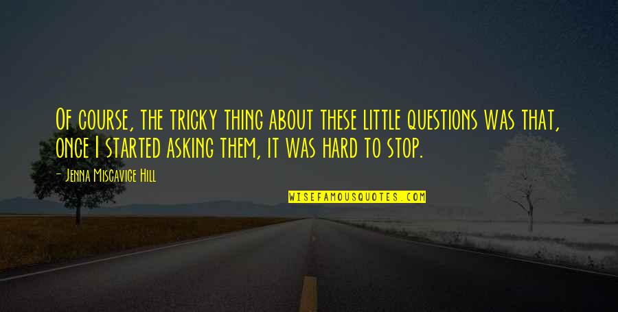 Of Course It's Hard Quotes By Jenna Miscavige Hill: Of course, the tricky thing about these little Of Course It's Hard Quotes By Jenna Miscavige Hill: Of course, the tricky thing about these little