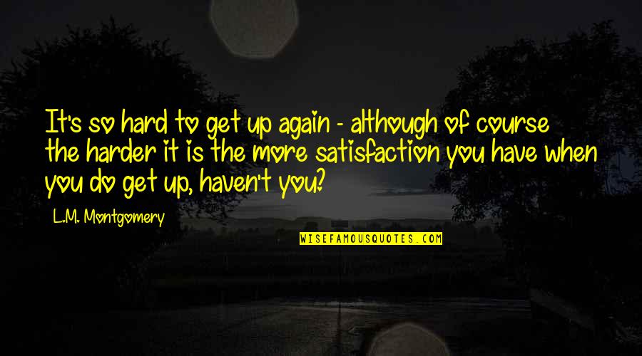 Of Course It's Hard Quotes By L.M. Montgomery: It's so hard to get up again - Of Course It's Hard Quotes By L.M. Montgomery: It's so hard to get up again -