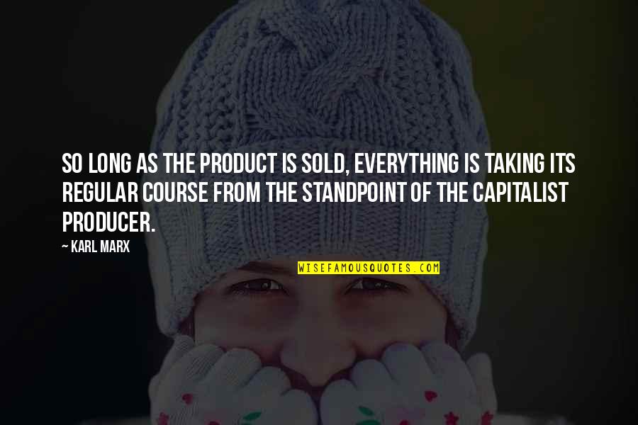 Of Course Quotes By Karl Marx: So long as the product is sold, everything