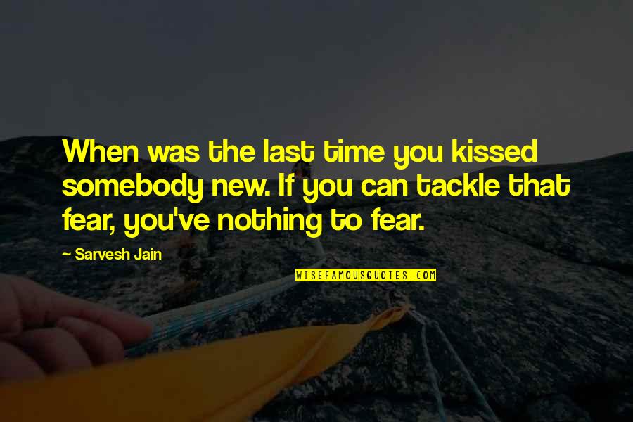 Of Fear And Love Quote Quotes By Sarvesh Jain: When was the last time you kissed somebody