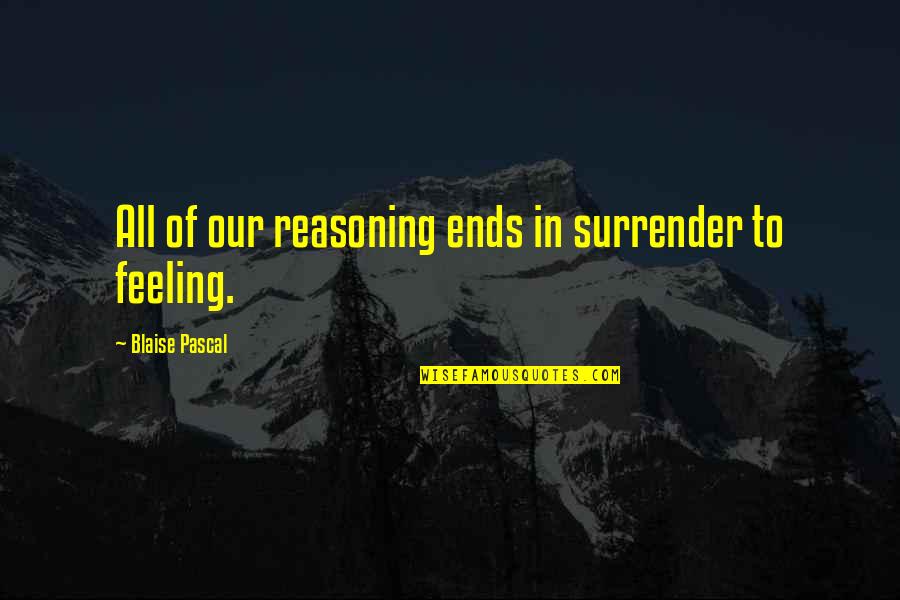 Of Feeling Quotes By Blaise Pascal: All of our reasoning ends in surrender to Of Feeling Quotes By Blaise Pascal: All of our reasoning ends in surrender to