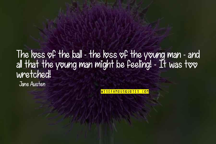 Of Feeling Quotes By Jane Austen: The loss of the ball - the loss