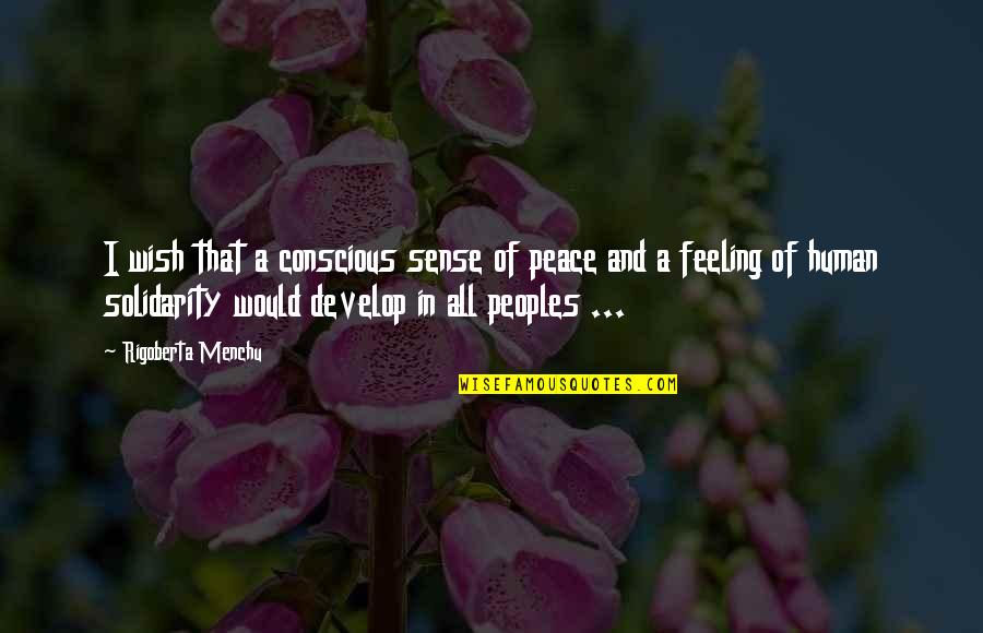 Of Feeling Quotes By Rigoberta Menchu: I wish that a conscious sense of peace