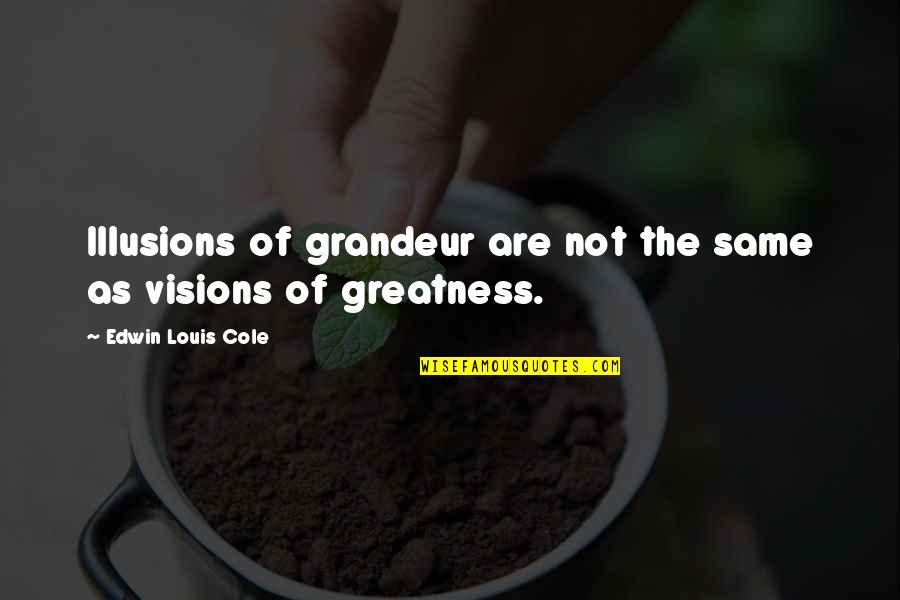 Of Grandeur Quotes By Edwin Louis Cole: Illusions of grandeur are not the same as Of Grandeur Quotes By Edwin Louis Cole: Illusions of grandeur are not the same as