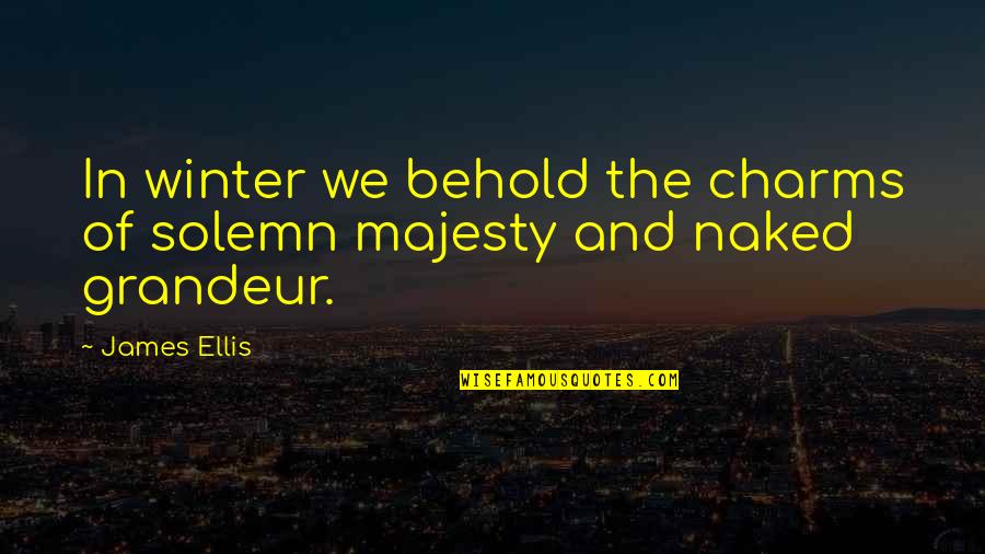 Of Grandeur Quotes By James Ellis: In winter we behold the charms of solemn