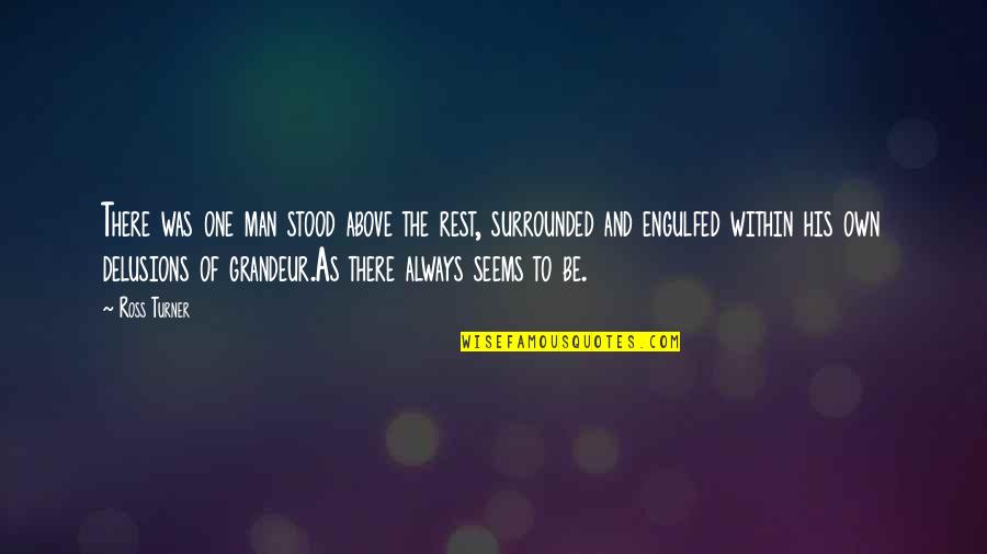 Of Grandeur Quotes By Ross Turner: There was one man stood above the rest, Of Grandeur Quotes By Ross Turner: There was one man stood above the rest,