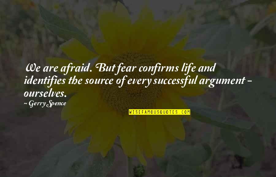 Of Life Quotes By Gerry Spence: We are afraid. But fear confirms life and