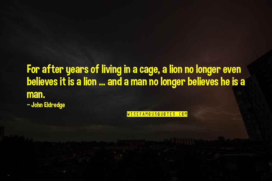 Of Man Quotes By John Eldredge: For after years of living in a cage,