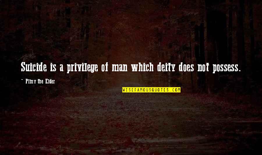 Of Man Quotes By Pliny The Elder: Suicide is a privilege of man which deity