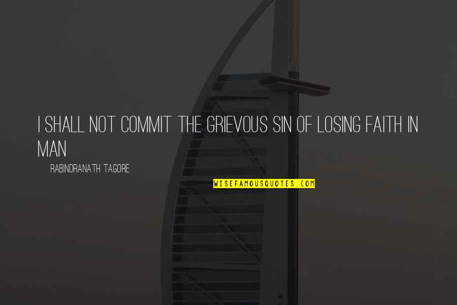 Of Man Quotes By Rabindranath Tagore: I shall not commit the grievous sin of