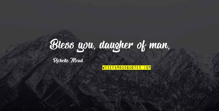 Of Man Quotes By Richelle Mead: Bless you, daugher of man,
