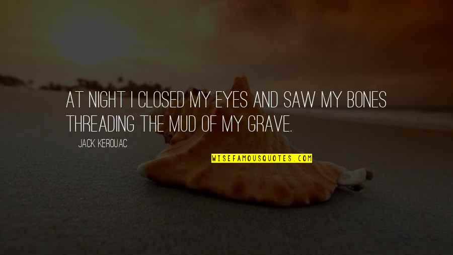 Of My Eyes Quotes By Jack Kerouac: At night I closed my eyes and saw