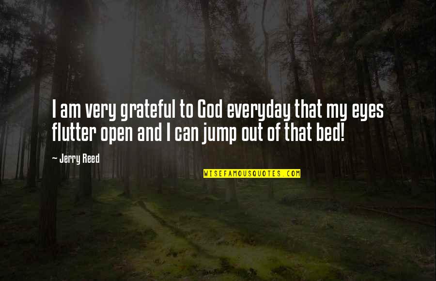 Of My Eyes Quotes By Jerry Reed: I am very grateful to God everyday that
