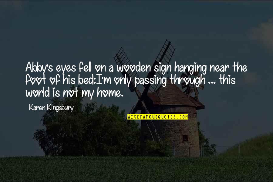 Of My Eyes Quotes By Karen Kingsbury: Abby's eyes fell on a wooden sign hanging