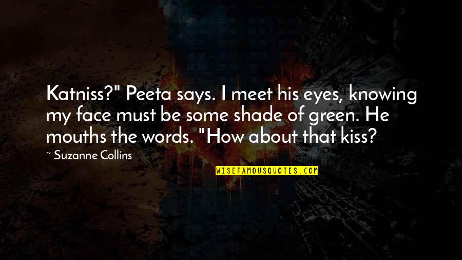 Of My Eyes Quotes By Suzanne Collins: Katniss?" Peeta says. I meet his eyes, knowing