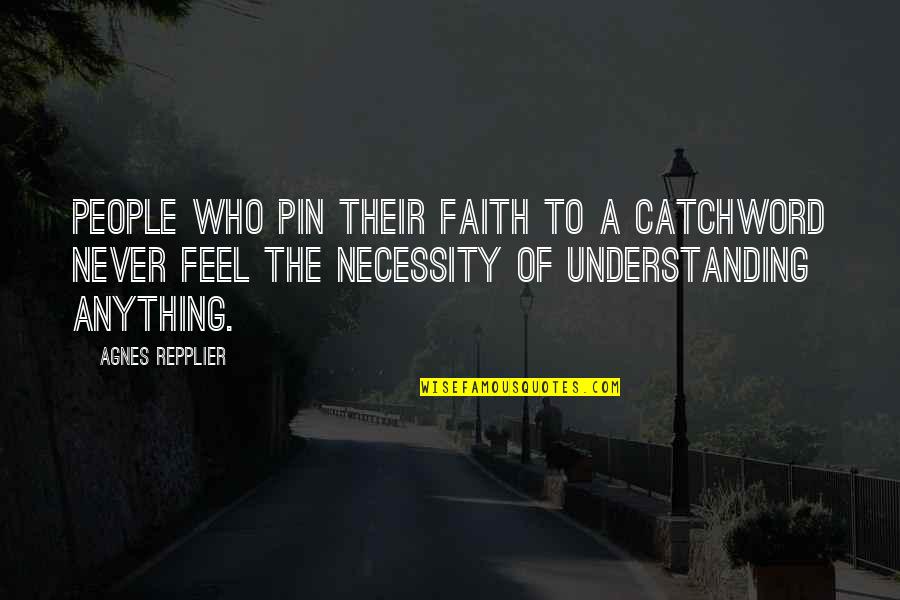 Of Necessity Quotes By Agnes Repplier: People who pin their faith to a catchword
