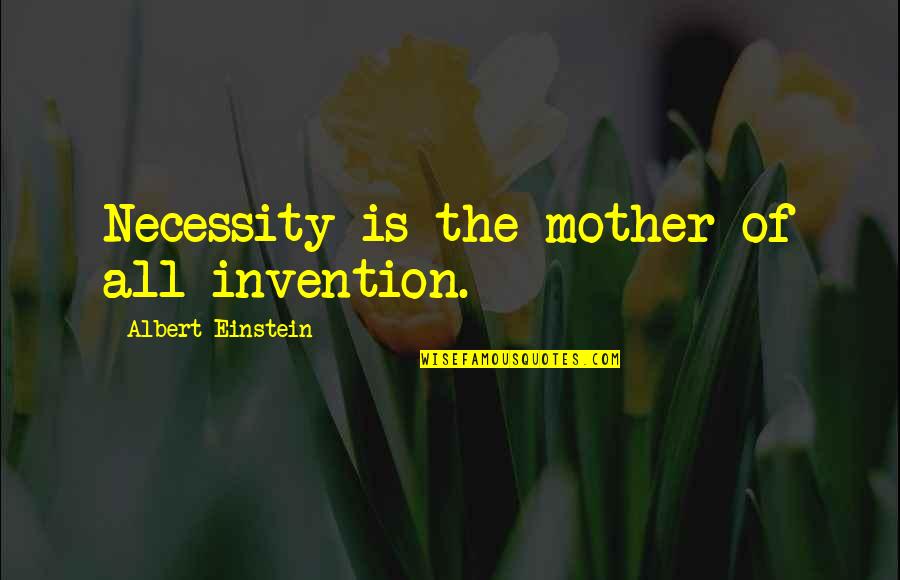 Of Necessity Quotes By Albert Einstein: Necessity is the mother of all invention.