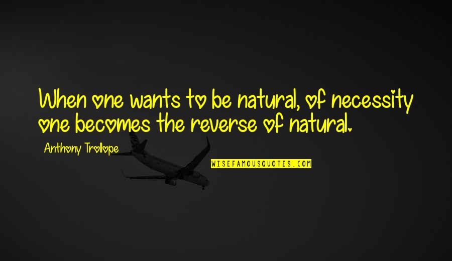 Of Necessity Quotes By Anthony Trollope: When one wants to be natural, of necessity