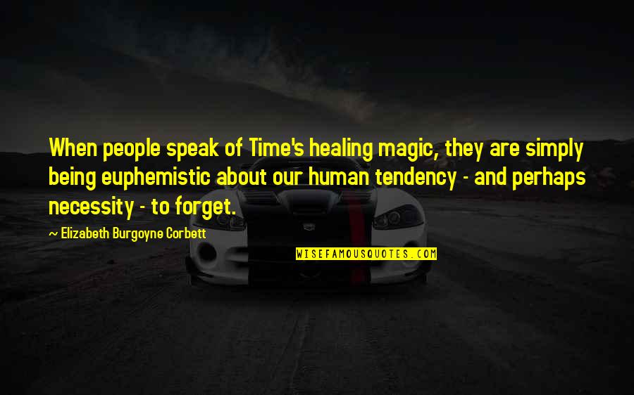 Of Necessity Quotes By Elizabeth Burgoyne Corbett: When people speak of Time's healing magic, they