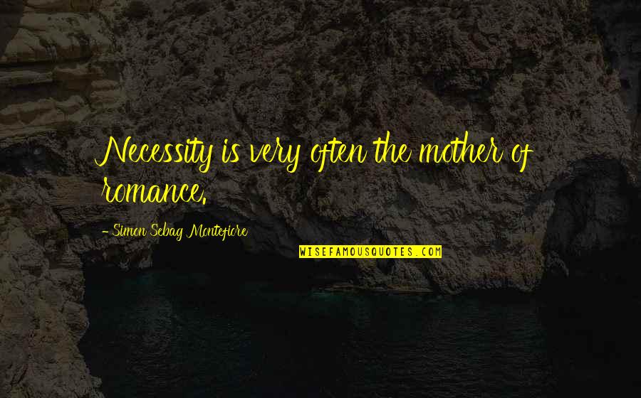Of Necessity Quotes By Simon Sebag Montefiore: Necessity is very often the mother of romance.