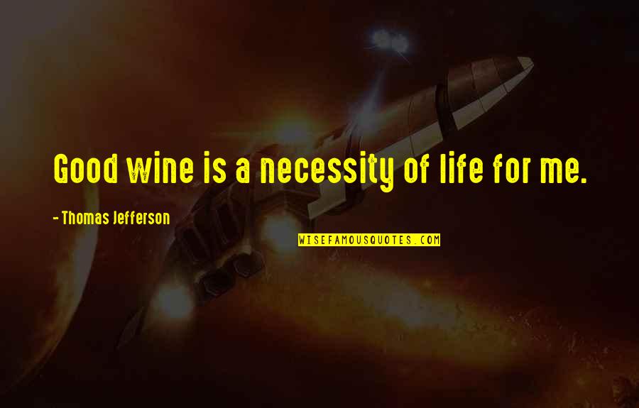Of Necessity Quotes By Thomas Jefferson: Good wine is a necessity of life for
