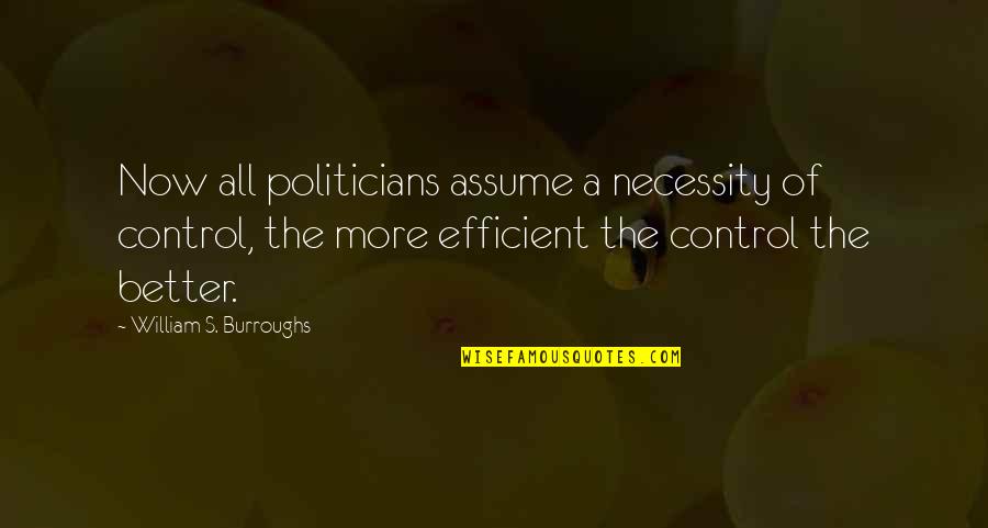 Of Necessity Quotes By William S. Burroughs: Now all politicians assume a necessity of control,