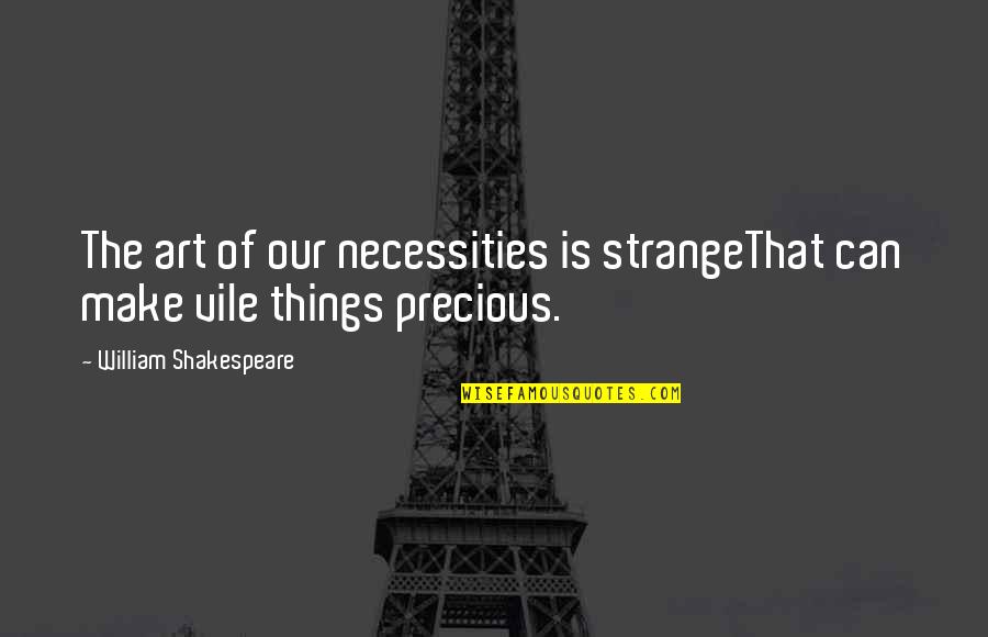 Of Necessity Quotes By William Shakespeare: The art of our necessities is strangeThat can