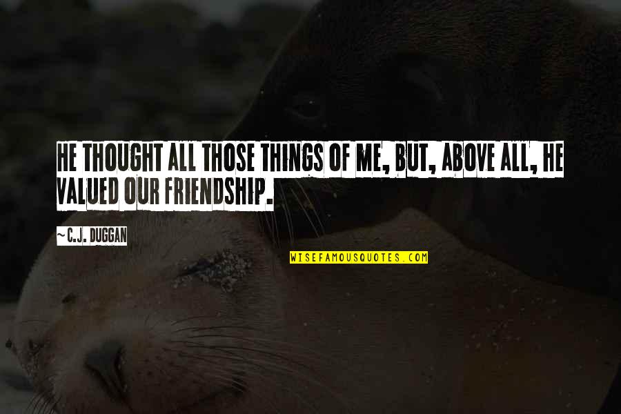 Of Our Friendship Quotes By C.J. Duggan: He thought all those things of me, but,