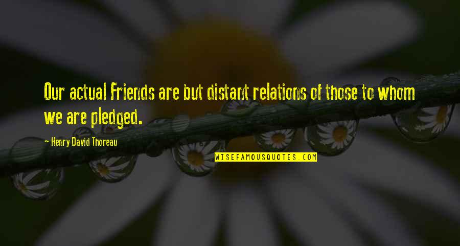 Of Our Friendship Quotes By Henry David Thoreau: Our actual Friends are but distant relations of Of Our Friendship Quotes By Henry David Thoreau: Our actual Friends are but distant relations of