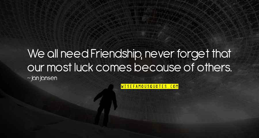 Of Our Friendship Quotes By Jan Jansen: We all need Friendship, never forget that our