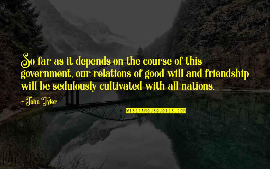 Of Our Friendship Quotes By John Tyler: So far as it depends on the course Of Our Friendship Quotes By John Tyler: So far as it depends on the course