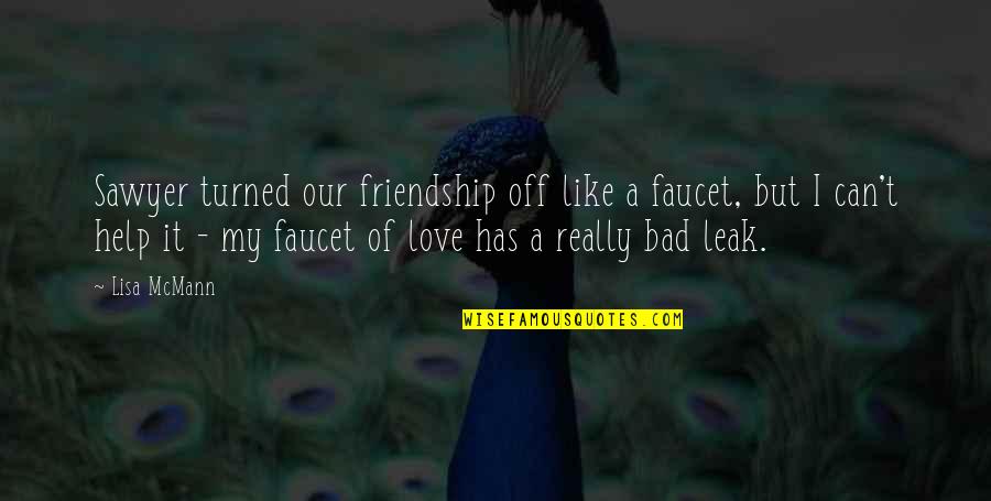 Of Our Friendship Quotes By Lisa McMann: Sawyer turned our friendship off like a faucet, Of Our Friendship Quotes By Lisa McMann: Sawyer turned our friendship off like a faucet,