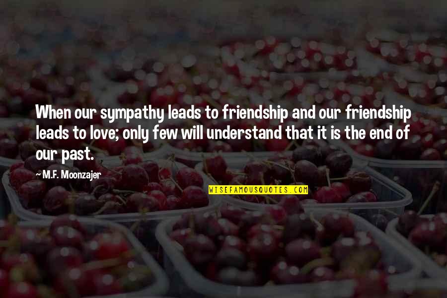 Of Our Friendship Quotes By M.F. Moonzajer: When our sympathy leads to friendship and our Of Our Friendship Quotes By M.F. Moonzajer: When our sympathy leads to friendship and our