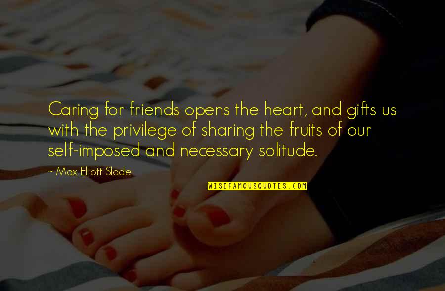 Of Our Friendship Quotes By Max Elliott Slade: Caring for friends opens the heart, and gifts Of Our Friendship Quotes By Max Elliott Slade: Caring for friends opens the heart, and gifts