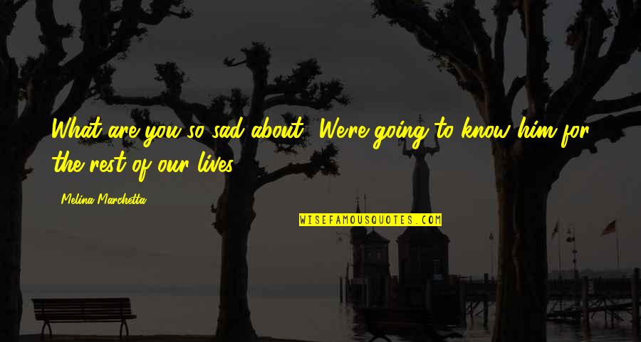 Of Our Friendship Quotes By Melina Marchetta: What are you so sad about? We're going