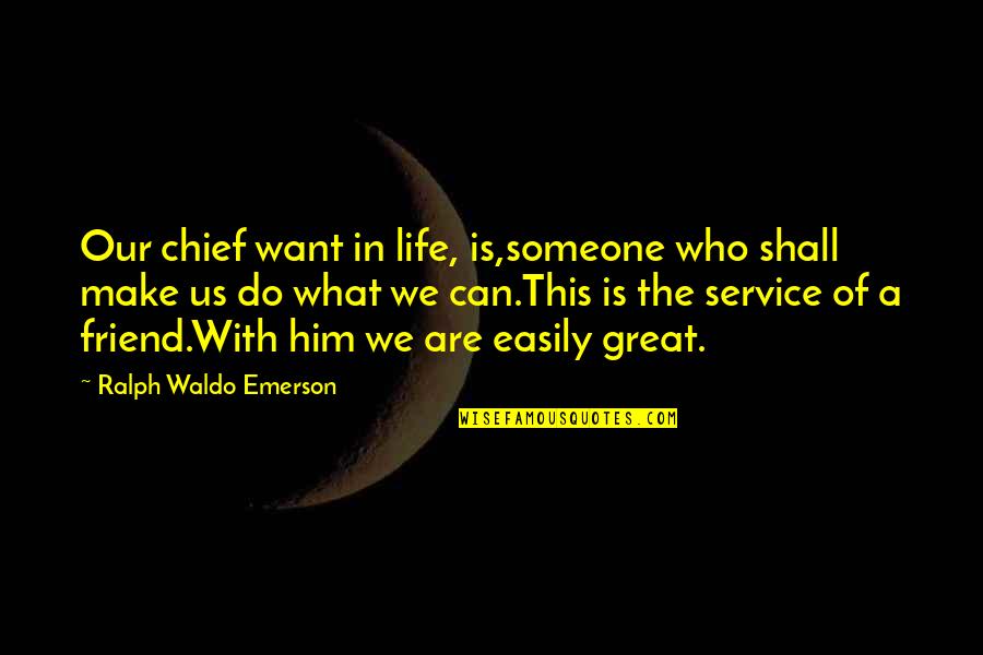 Of Our Friendship Quotes By Ralph Waldo Emerson: Our chief want in life, is,someone who shall Of Our Friendship Quotes By Ralph Waldo Emerson: Our chief want in life, is,someone who shall