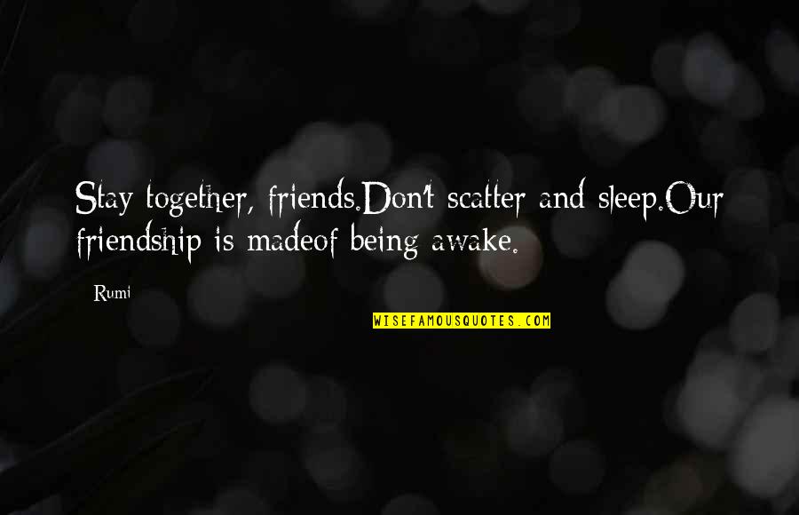 Of Our Friendship Quotes By Rumi: Stay together, friends.Don't scatter and sleep.Our friendship is