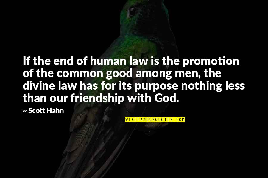 Of Our Friendship Quotes By Scott Hahn: If the end of human law is the Of Our Friendship Quotes By Scott Hahn: If the end of human law is the